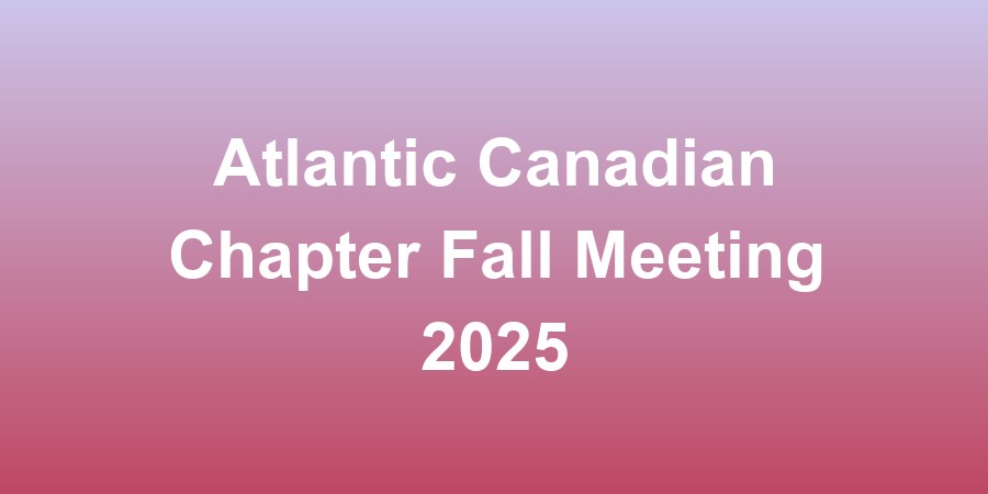 Atlantic Canadian Chapter Fall Meeting 2025
